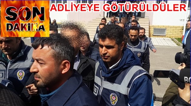 ŞÜPHELİLER ADLİYEYE SEVK EDİLDİ