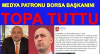BORSA BAŞKANI MEDYA PATRONUNA CEVAP VERECEK Mİ?