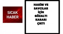 HAKİM VE SAVCILAR DA GÖZALTINA ALINIYOR