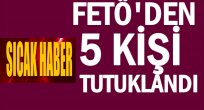 FETÖ OPERASYONUNDA TUTUKLAMA VAR