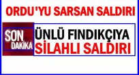 ÜNLÜ FINDIKÇIYA YAPILAN SALDIRI ORDU'YU SARSTI