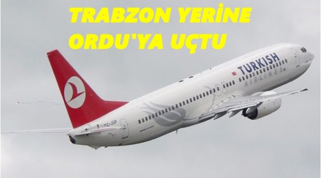 THY TRABZON UÇUŞLARINI ORDU&#039;YA YÖNLENDİRDİ