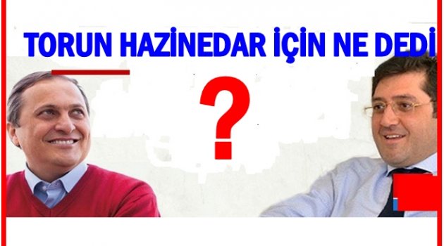 TORUN, HAZİNEDAR İÇİN KONUŞTU