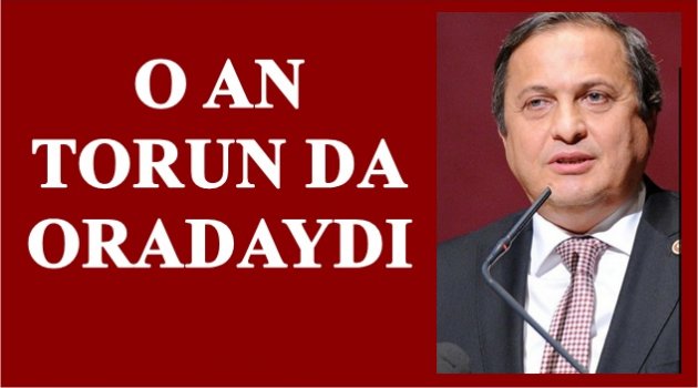 TORUN O AN GÖRDÜKLERİNİ ANLATTI