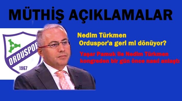TÜRKMEN&#039;DEN ORDUSPOR İLE İLGİLİ BOMBA AÇIKLAMALAR