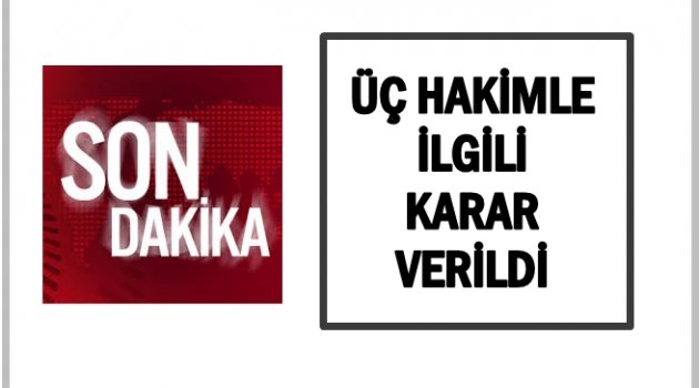 ÜÇ HAKİM İÇİN ADLİ KONTROL KARARI