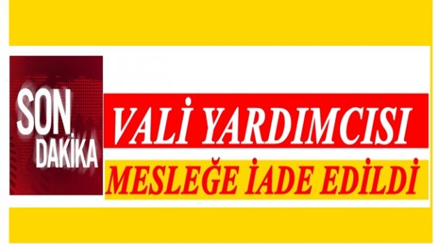 VALİ YARDIMCISI GERİ DÖNDÜ