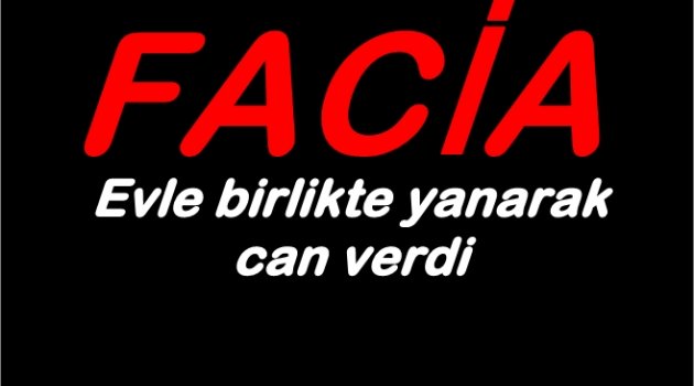 YANGINDA YAŞAMINI KAYBETTİ