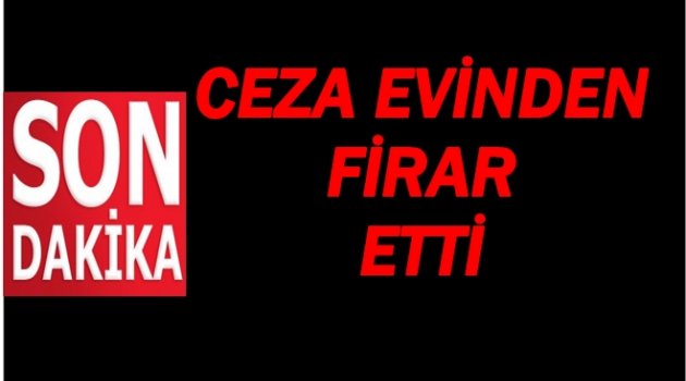 YARI AÇIK CEZA EVİNDEN FİRAR ETTİ