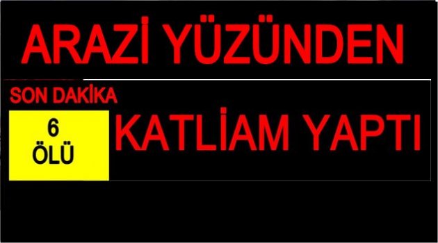 YER İÇİN ALTI CAN GİTTTİ