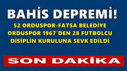 Bahis Depremi; 52 Orduspor-Fatsa Belediye ve Orduspor 1967'den 28 Futbolcu Disiplin Kuruluna Sevk Edildi