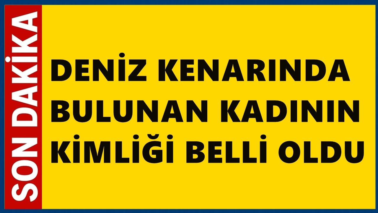 Deniz Kenarında Bulunan Kadının Kimliği Belli Oldu