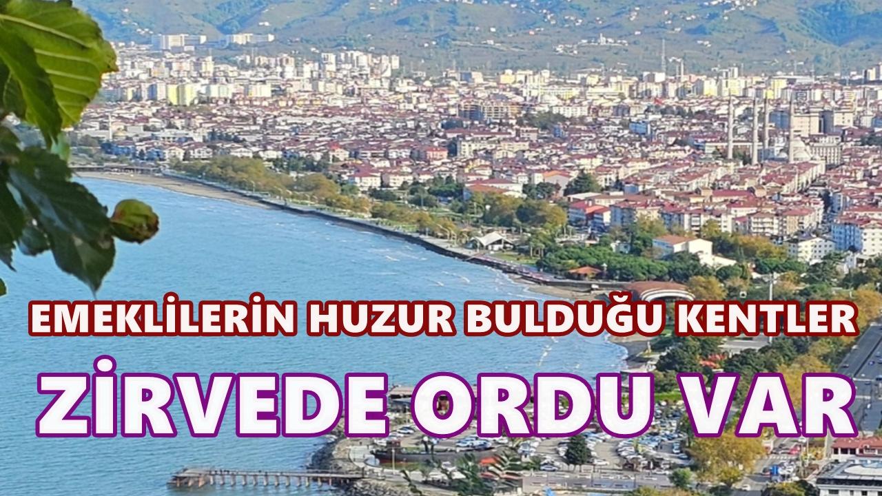 Emeklilerin Huzur Bulduğu Şehirler Açıklandı: Listenin Zirvesinde Ordu Var