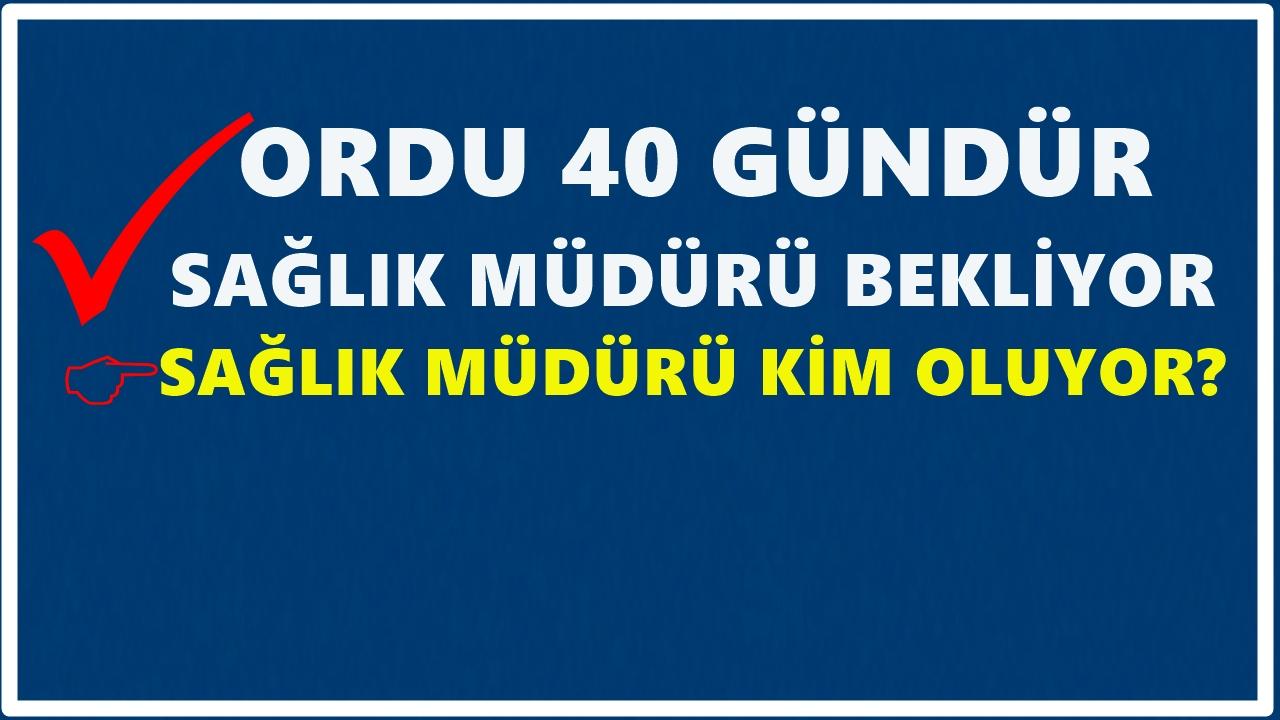 Ordu 40 Gündür Sağlık İl Müdürünü Bekliyor