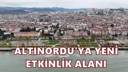Altınordu'ya Yeni Etkinlik Alanı Geliyor