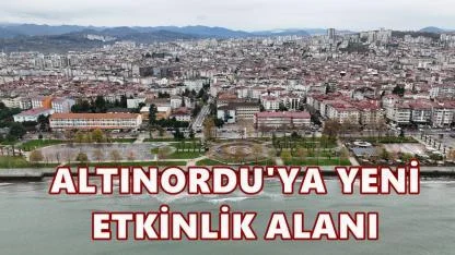 Altınordu'ya Yeni Etkinlik Alanı Geliyor