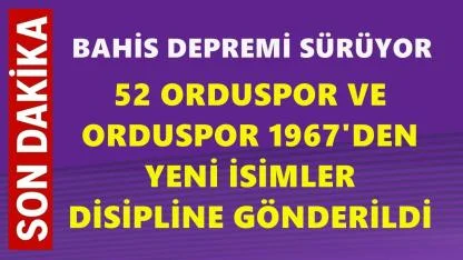 Bahis Depremi Sürüyor: 52 Orduspor ve Orduspor 1967’den Yeni İsimler Disipline Gönderildi