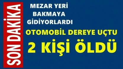 Dereye uçan araçta iki kişi hayatını kaybetti