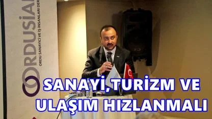 ORDUSİAD’dan Ordu Çağrısı: Sanayi, Ulaşım ve Turizm Hızlanmalı