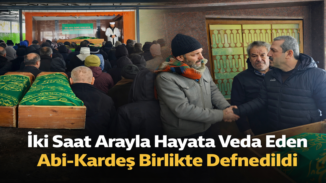 İki Saat Arayla Hayata Veda Eden Abi-Kardeş Birlikte Defnedildi