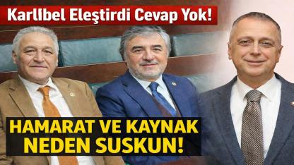 Karlıbel Eleştirdi, Hamarat ve Kaynak Neden Suskun?