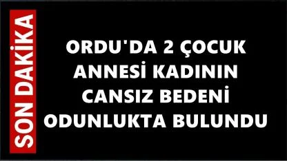 Ordu’da Üzücü Olay; 2 Çocuk Annesi Kadın Sevenlerini Yasa Boğdu