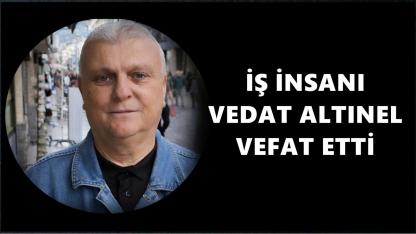 Ordulu iş insanı Mehmet Vedat Altınel hayatını kaybetti