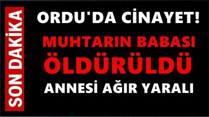 Ordu'yu Sarsan Cinayet; Muhtarın Babası Hayatını Kaybetti Annesi Ağır Yaralı