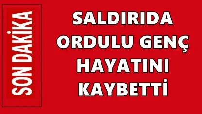 Son Dakika... İstanbul’daki Silahlı Saldırıda Ordulu Genç Öldü