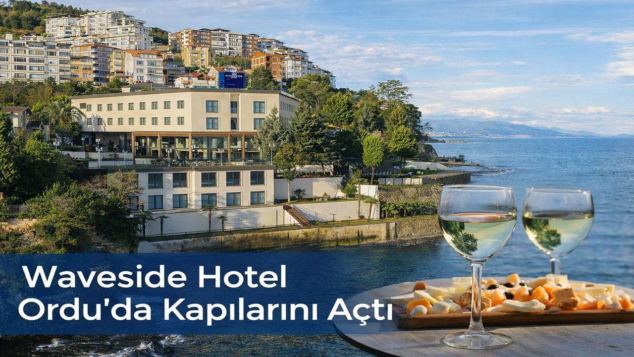 Waveside Hotel Ordu Turizminde Yeni Bir Sayfa Açtı
