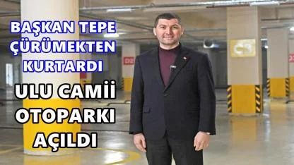 Başkan Tepe Çürümekten Kurtardı; Ulu Camii Otoparkı 8 Yıl Sonra Açıldı