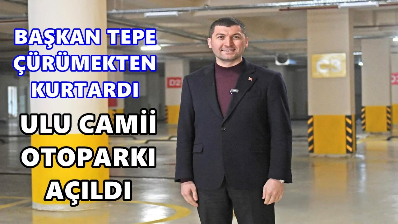 Başkan Tepe Çürümekten Kurtardı; Ulu Camii Otoparkı 8 Yıl Sonra Açıldı