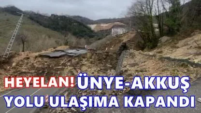 Heyelan! Akkuş-Ünye Karayolu Ulaşıma Kapatıldı