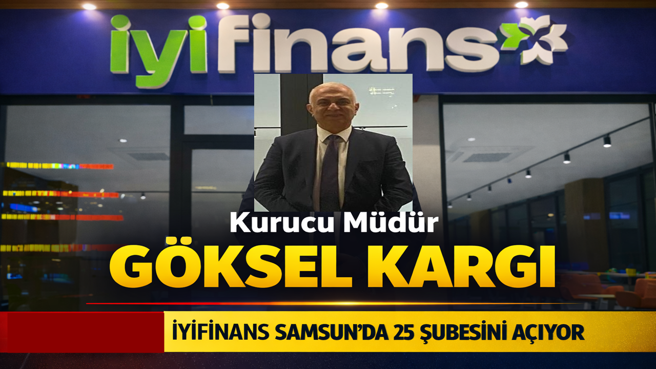 İYİFİNANS Samsun’da 25. Şubesini Açtı: Kurucu Müdür Göksel Kargı