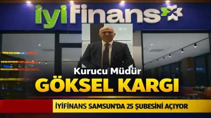 İYİFİNANS Samsun’da 25. Şubesini Açtı: Kurucu Müdür Göksel Kargı