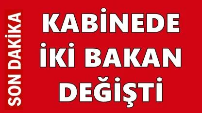 Kabinede Değişiklik; İki Bakanlıkta Görev Değişimi Yaşandı
