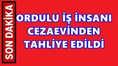 Ordulu İş İnsanı Cihan Ekşioğlu Tahliye Edildi