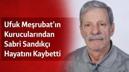 Ufuk Meşrubat’ın Kurucularından Sabri Sandıkçı Hayatını Kaybetti