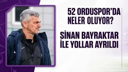 52 Orduspor’da Sinan Bayraktar Dönemi Sona Erdi