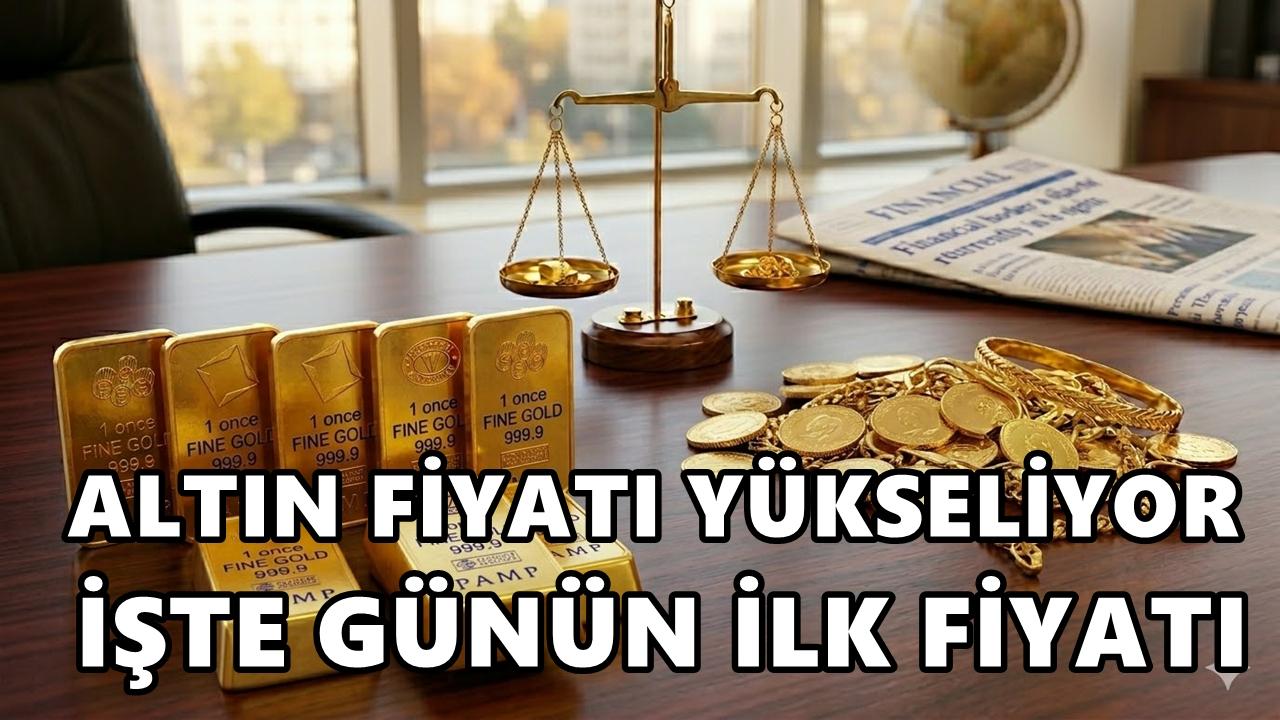 Altın Fiyatları Hızla Yükselmeye Başladı: Günün İlk Fiyatı
