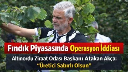 Fındık Piyasasında Operasyon İddiası: “Üretici Sabırlı Olsun”