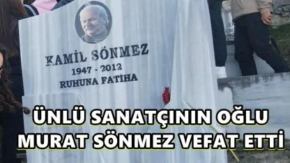 Kamil Sönmez’in Oğlu Murat Sönmez Hayatını Kaybetti