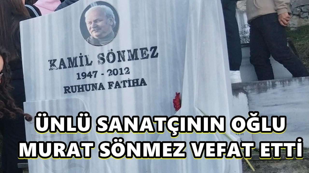 Kamil Sönmez’in Oğlu Murat Sönmez Hayatını Kaybetti