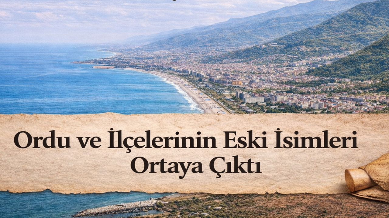 Ordu ve İlçelerinin Eski İsimleri Ortaya Çıktı