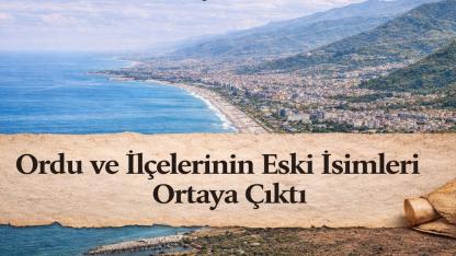 Ordu ve İlçelerinin Eski İsimleri Ortaya Çıktı
