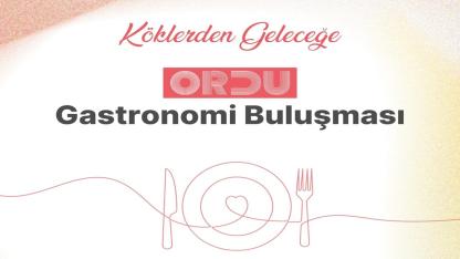 Ordu’da Gastronomi Turizmi İçin Önemli Buluşma: Fındık, Ot, Balık ve Karadeniz Mutfağı