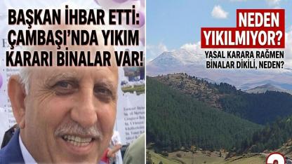 Başkan İhbar Etti; Çambaşı'nda Yıkım Kararı Yapılar Var! Neden Yıkılmıyor?