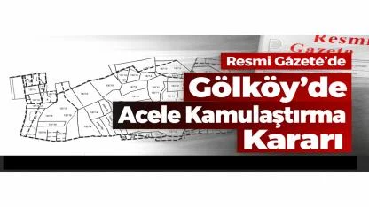 Gölköy’de Acele Kamulaştırma Kararı