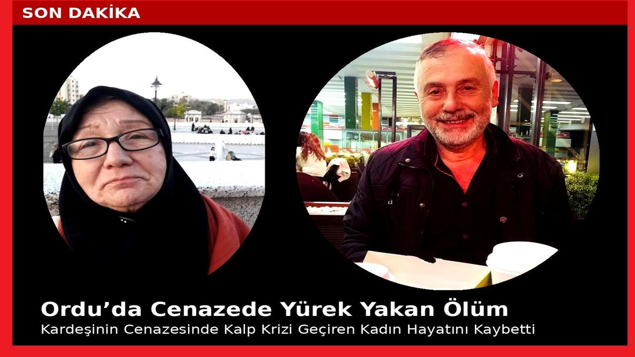 Ordu'da Kardeşinin Cenazesinde Kalp Krizi Geçiren Kadın Hayatını Kaybetti