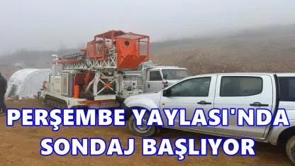 Perşembe Yaylası’nda Sondaj Çalışmaları Hız Kazandı